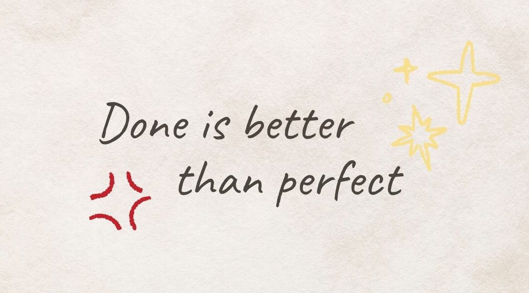 „Gut genug“ ist besser als perfekt!
